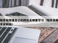 伊犁程序员搭建自己的网站去哪里学习（程序员做项目网站）