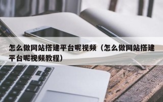 伊犁怎么做网站搭建平台呢视频（怎么做网站搭建平台呢视频教程）
